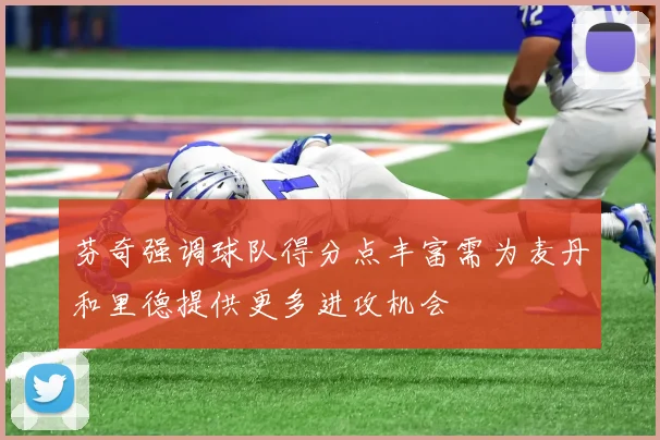 芬奇强调球队得分点丰富需为麦丹和里德提供更多进攻机会