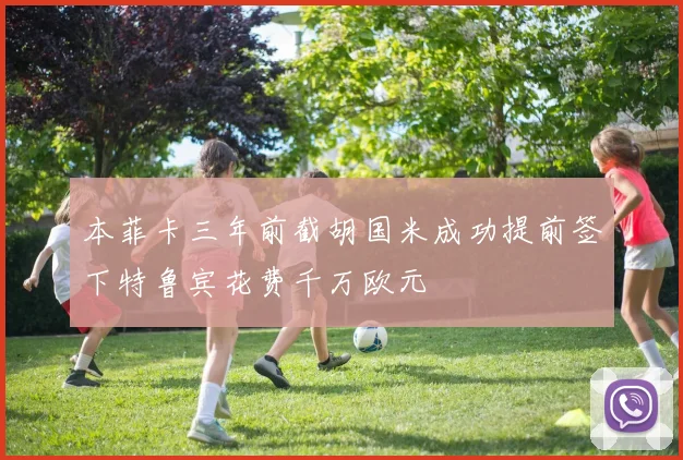 本菲卡三年前截胡国米成功提前签下特鲁宾花费千万欧元