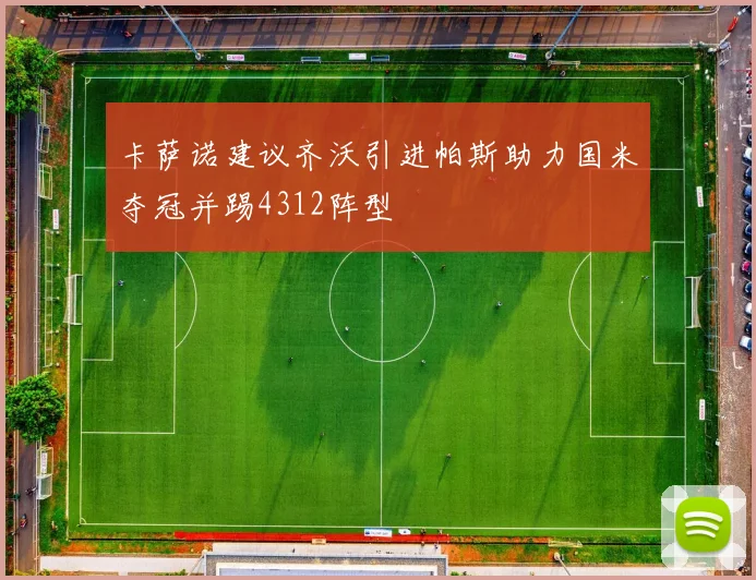 卡萨诺建议齐沃引进帕斯助力国米夺冠并踢4312阵型
